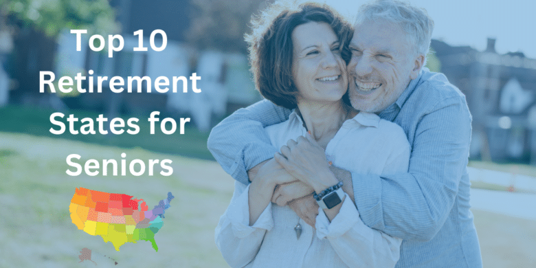 Senior couple happily embracing each other outdoors with text "Top 10 Retirement States for Seniors" and a colorful map of the United States in the corner.