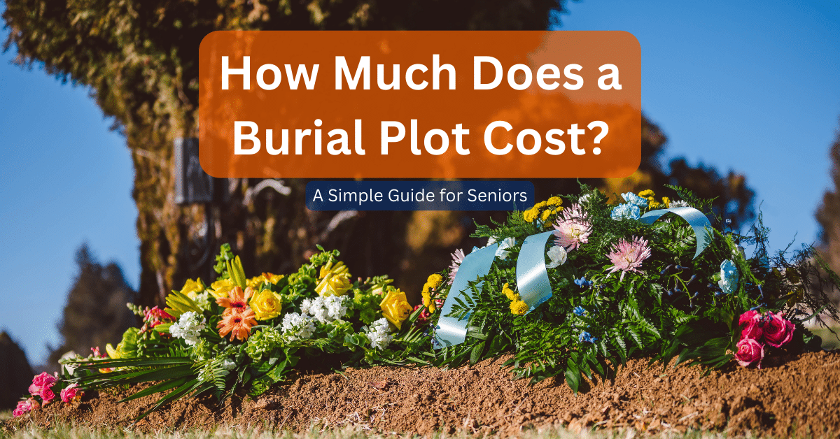 How Much Does A Burial Plot Cost A Simple Guide For Seniors How Much Does A Burial Plot Cost A Simple Guide For Seniors